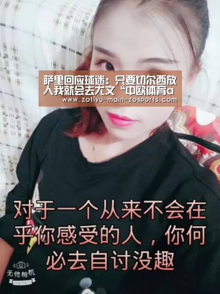 萨里回应球迷:只要切尔西放人我就会去尤文“中欧体育app官方下载”(图1) 中欧体育官网登录入口
